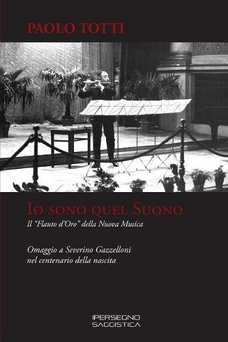 Cover image for IO Sono Quel Suono: Il  flauto d'Oro  Della Nuova Musica - Omaggio a Severino Gazzelloni Nel Centenario Della Nascita
