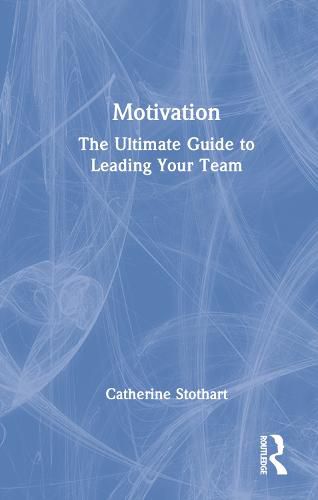 Motivation: The Ultimate Guide to Leading Your Team