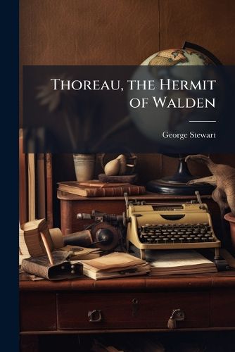 Cover image for Thoreau, the Hermit of Walden: A Paper Read Before the Society, March 7, 1882