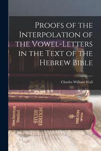 Cover image for Proofs of the Interpolation of the Vowel-Letters in the Text of the Hebrew Bible