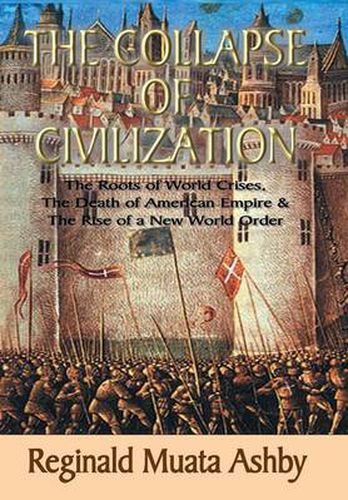 Cover image for THE COLLAPSE OF CIVILIZATION, The Roots of World Crises, The Death of American Empire & The Rise of a New World Order