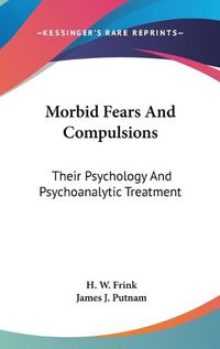 Cover image for Morbid Fears And Compulsions: Their Psychology And Psychoanalytic Treatment