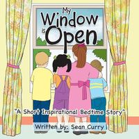 Cover image for My Window Is Open: A Short Inspirational Bedtime Story