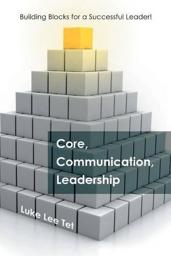 Cover image for Core, Communication, Leadership: Building Blocks for a Successful Leader!