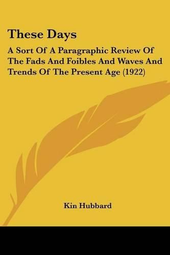 These Days: A Sort of a Paragraphic Review of the Fads and Foibles and Waves and Trends of the Present Age (1922)