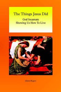 Cover image for The Things Jesus Did: God Incarnate Showing Us How To Live