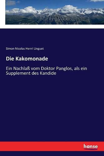 Cover image for Die Kakomonade: Ein Nachlass vom Doktor Panglos, als ein Supplement des Kandide