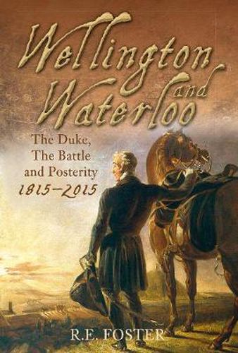 Cover image for Wellington and Waterloo: The Duke, The Battle and Posterity 1815-2015