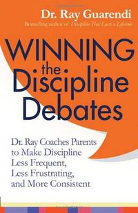 Cover image for Winning the Discipline Debates: Dr Ray Coaches Parents to Make Discipline Less Frequent, Less Frustrating and More Consistent