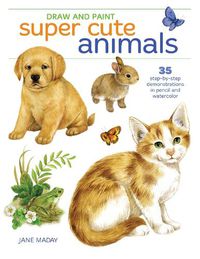 Cover image for Draw and Paint Super Cute Animals: 35 Step-by-Step Demonstrations