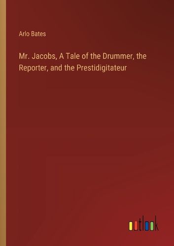 Cover image for Mr. Jacobs, A Tale of the Drummer, the Reporter, and the Prestidigitateur