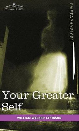 Cover image for Your Greater Self: The Inner Consciousness: A Course of Lessons on the Inner Planes of the Mind, Intuition, Instinct, Automatic Mentation