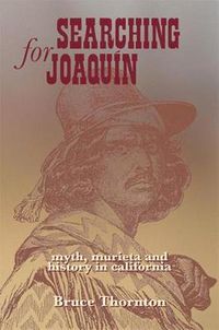 Cover image for Searching for Joaquin: Myth, Murieta and History in California