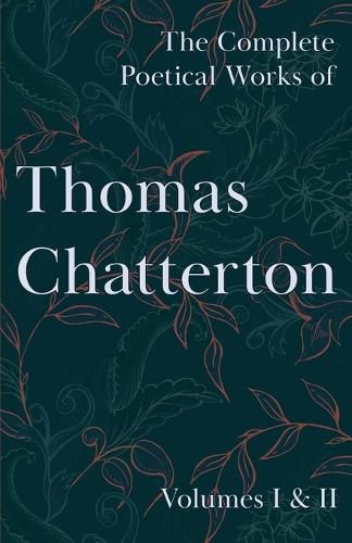 The Complete Poetical Works of Thomas Chatterton - Volumes I & II