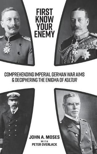 Cover image for First Know Your Enemy: Comprehending Imperial German War Aims & Deciphering the Enigma of Kultur