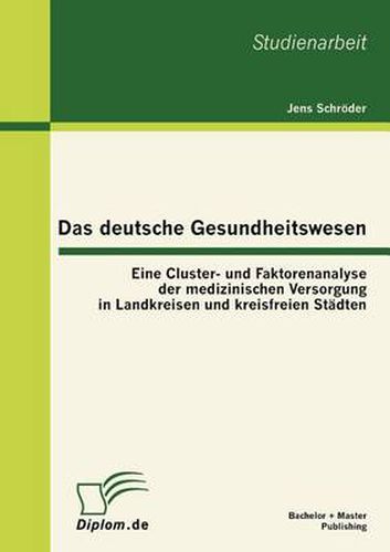 Cover image for Das deutsche Gesundheitswesen: Eine Cluster- und Faktorenanalyse der medizinischen Versorgung in Landkreisen und kreisfreien Stadten