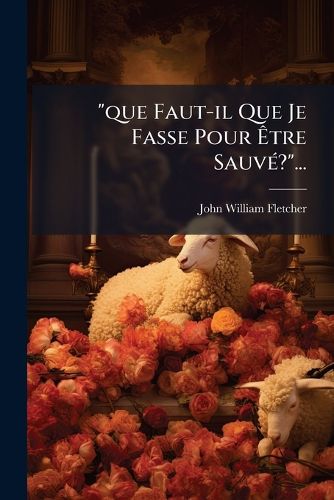 Cover image for "que Faut-il Que Je Fasse Pour Etre Sauve?"...