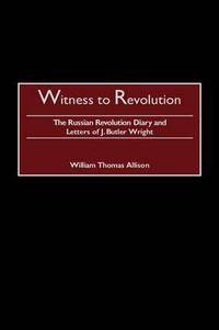 Cover image for Witness to Revolution: The Russian Revolution Diary and Letters of J. Butler Wright