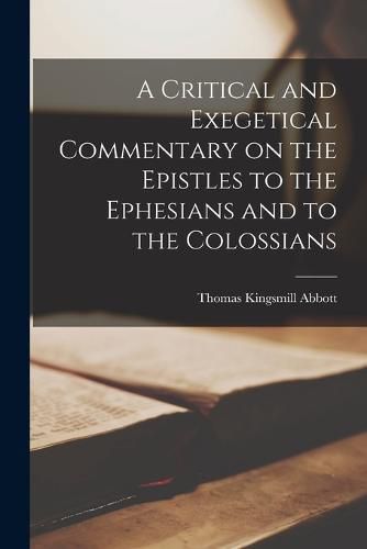 Cover image for A Critical and Exegetical Commentary on the Epistles to the Ephesians and to the Colossians