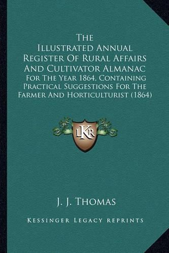 Cover image for The Illustrated Annual Register of Rural Affairs and Cultivator Almanac: For the Year 1864, Containing Practical Suggestions for the Farmer and Horticulturist (1864)