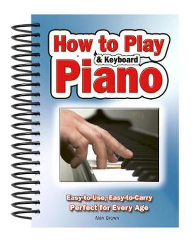 Cover image for How To Play Piano & Keyboard: Easy-to-Use, Easy-to-Carry; Perfect for Every Age