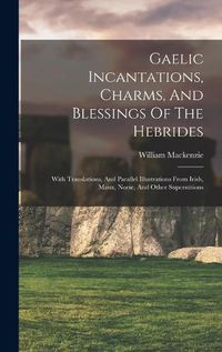 Cover image for Gaelic Incantations, Charms, And Blessings Of The Hebrides