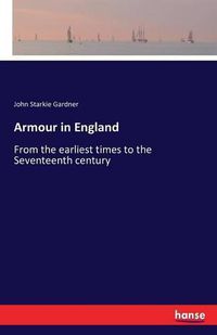 Cover image for Armour in England: From the earliest times to the Seventeenth century