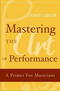 Cover image for Mastering the Art of Performance: A Primer for Musicians