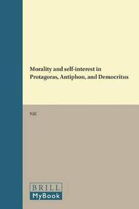 Cover image for Morality and self-interest in Protagoras, Antiphon, and Democritus