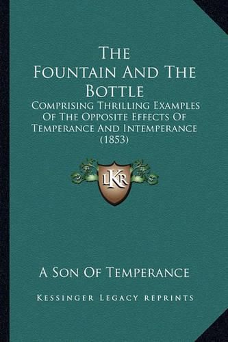 Cover image for The Fountain and the Bottle: Comprising Thrilling Examples of the Opposite Effects of Temperance and Intemperance (1853)