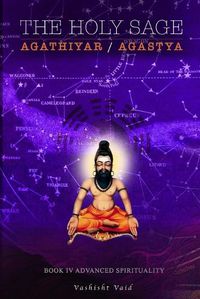 Cover image for The Holy Sage Agathiyar /Agastya Book IV