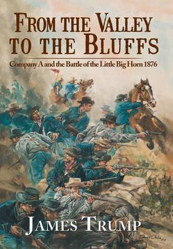 Cover image for From the Valley to the Bluffs: Company A and the Battle of the Little Big Horn 1876