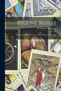 Cover image for Bygone Beliefs: Being a Series of Excursions in the Byways of Thought