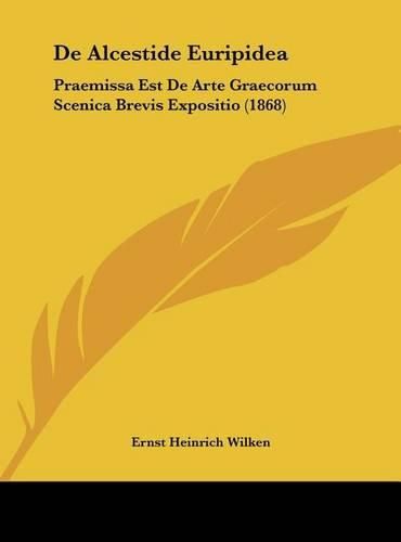 Cover image for de Alcestide Euripidea: Praemissa Est de Arte Graecorum Scenica Brevis Expositio (1868)