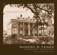 Cover image for Robert W. Tebbs, Photographer to Architects: Louisiana Plantations in 1926