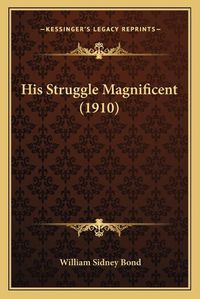 Cover image for His Struggle Magnificent (1910)