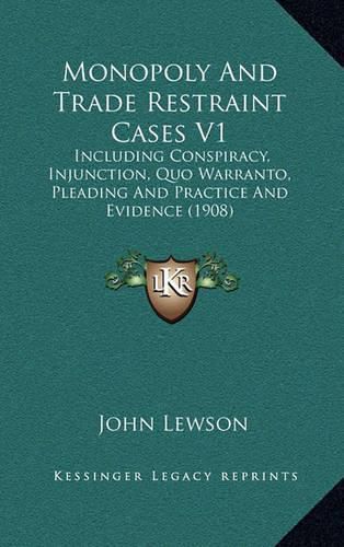 Cover image for Monopoly and Trade Restraint Cases V1: Including Conspiracy, Injunction, Quo Warranto, Pleading and Practice and Evidence (1908)