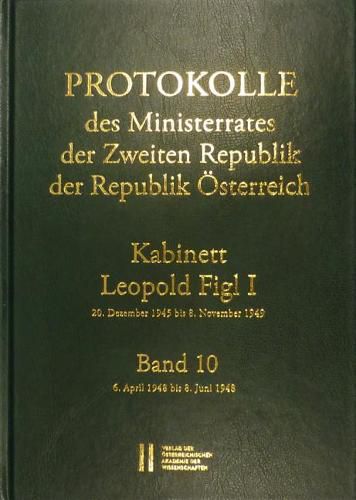 Cover image for Protokolle Des Ministerrates Der Zweiten Republik, Kabinett Leopold Figl I: Band 10: 6. April 1948 Bis 8. Juni 1948