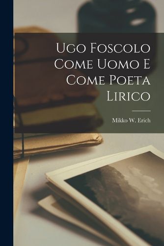 Cover image for Ugo Foscolo come uomo e come poeta lirico