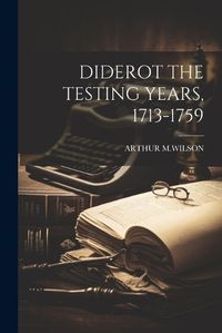 Cover image for Diderot the Testing Years, 1713-1759