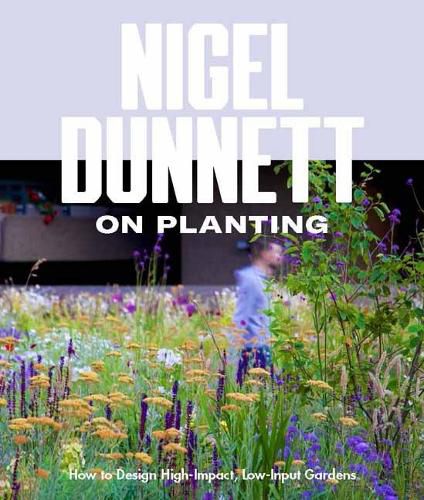 Nigel Dunnett on Planting: How to Design High-Impact, Low-Input Gardens