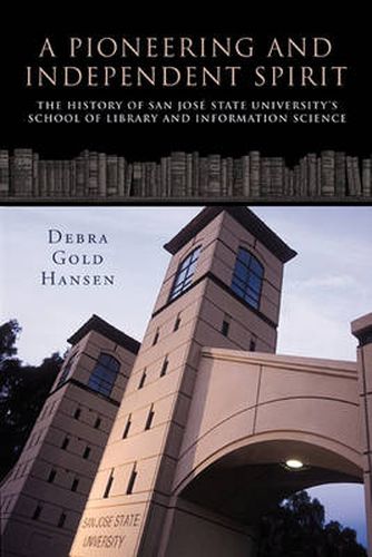 Cover image for A Pioneering and Independent Spirit: The History of San Jose State University's School of Library and Information Science