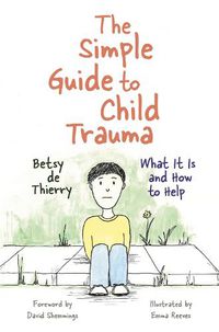 Cover image for The Simple Guide to Child Trauma: What It Is and How to Help