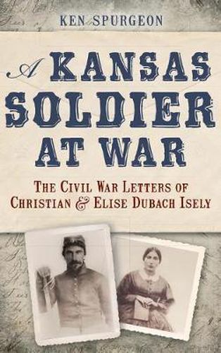 Cover image for A Kansas Soldier at War: The Civil War Letters of Christian & Elise Dubach Isely