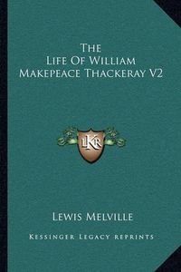 Cover image for The Life of William Makepeace Thackeray V2