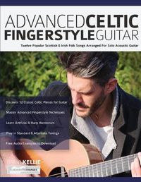 Cover image for Advanced Celtic Fingerstyle Guitar: Twelve Popular Scottish & Irish Folk Songs Arranged For Solo Acoustic Guitar