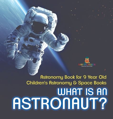 Cover image for What Is An Astronaut? Astronomy Book for 9 Year Old Children's Astronomy & Space Books