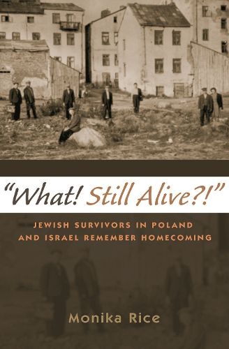 Cover image for What! Still Alive?!: Jewish Survivors in Poland and Israel Remember Homecoming