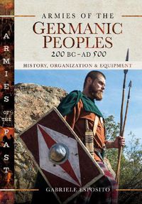 Cover image for Armies of the Germanic Peoples, 200 BC to AD 500: History, Organization and Equipment