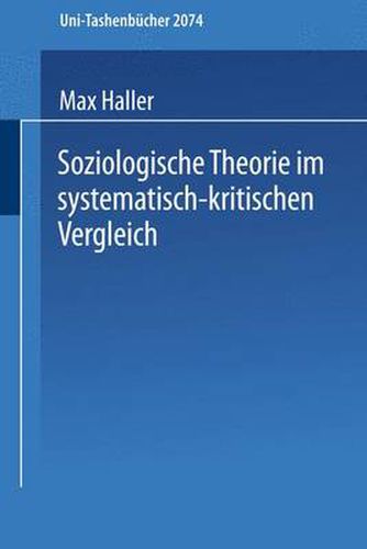 Soziologische Theorie im systematisch-kritischen Vergleich: Systematisch-kritischer Vergleich zeitgenoessischer Sozialtheorien und Versuch einer Neubestimmung im Geiste von Max Weber und Karl Popper